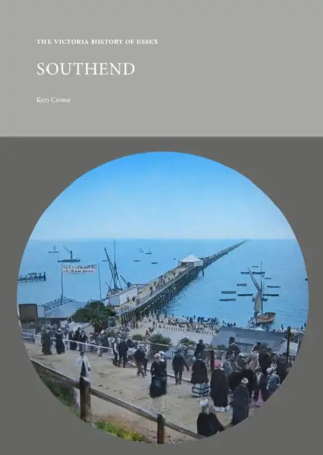 The Victoria History of Essex: Southend: Victorian Town and Resort by Ken Crowe