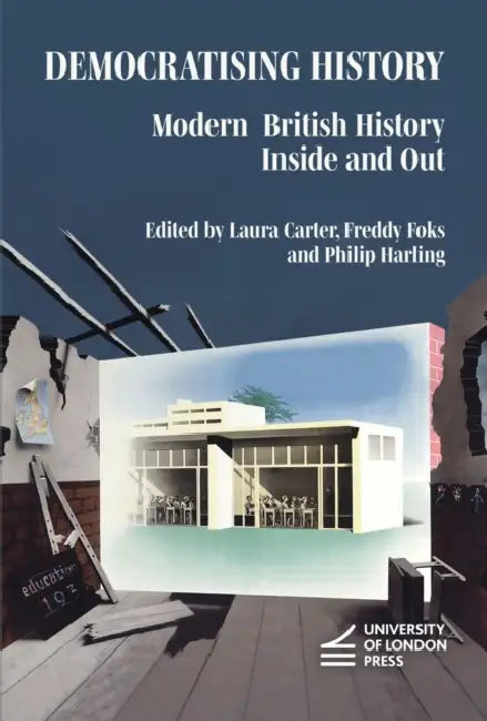 Democratising History: Modern British History Inside and Out by Laura Carter, Freddy Foks, Philip Harling