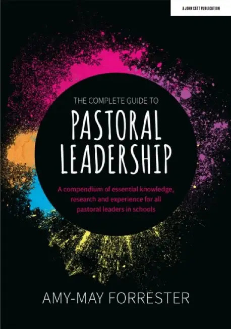The Complete Guide to Pastoral Leadership: A compendium of essential knowledge, research and experience for all pastoral leaders in schools by Amy-May Forrester