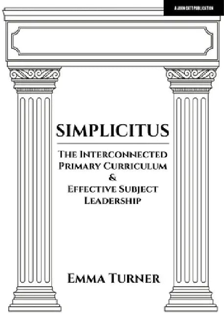 Simplicitus: The Interconnected Primary Curriculum & Effective Subject Leadership by Emma Turner