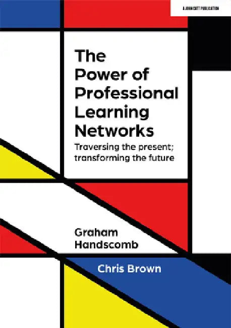 The Power of Professional Learning Networks: Traversing the Present; Transforming the Future by Graham Handscomb
