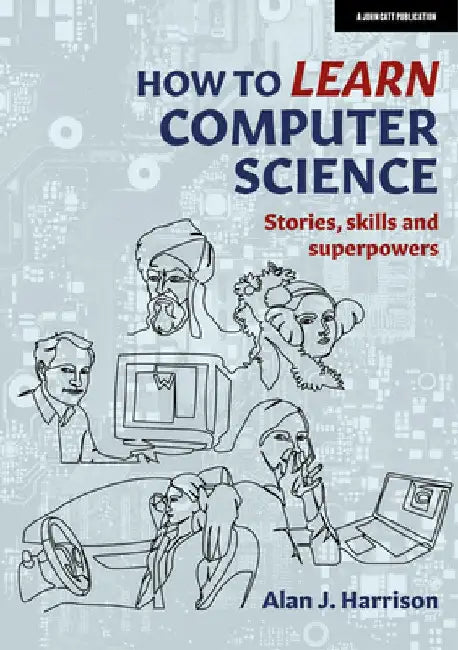 How to Learn Computer Science: Stories, Skills, and Superpowers by Alan Harrison