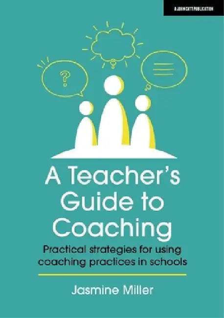 A Teacher's Guide to Coaching: Practical strategies for using coaching practices in schools by Jasmine Miller