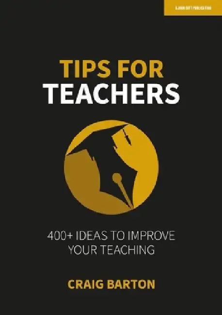 Tips for Teachers: 400+ Ideas to Improve Your Teaching by Craig Barton