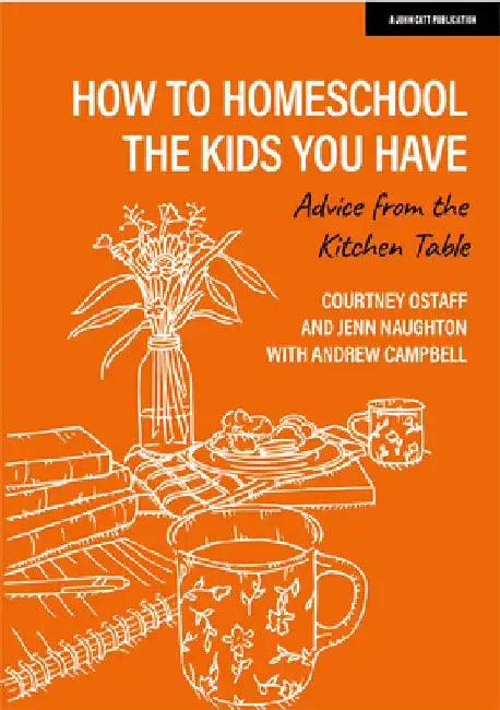 How to Homeschool the Kids You Have: Advice from the Kitchen Table by Courtney Ostaff