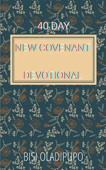 40 Day New Covenant Devotional by Bisi Oladipupo