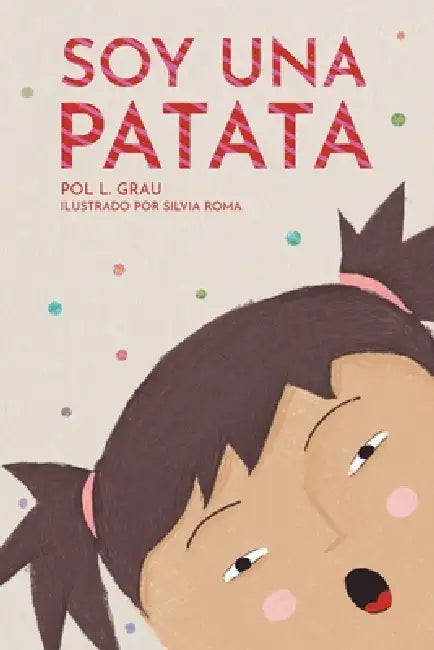 Soy Una Patata: Un cuento ilustrado para ayudar a los niños y niñas a confiar en sí mismos y a vencer sus miedos by Pol L. Grau