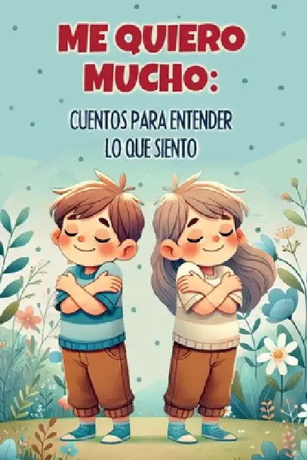 Me quiero mucho: cuentos para entender lo que siento: Una colección de historias inspiradoras para enseñar a los niños a entender y procesar sus emoci by Big Bee