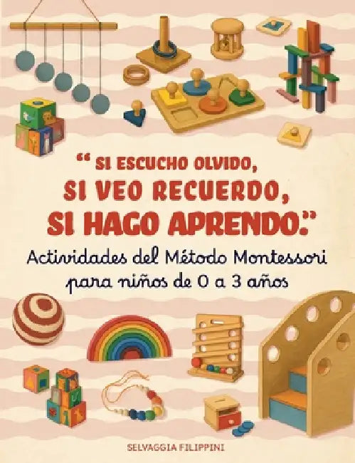 Actividades Método Montessori para niños de 0 a 3 años - Si escucho olvido, si veo recuerdo, si hago aprendo by Selvaggia Filippini
