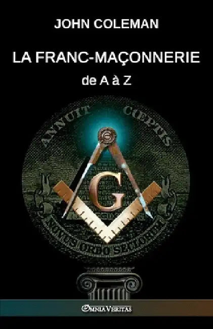 La Franc-maçonnerie de A à Z by John Coleman