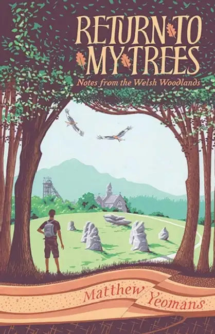 Return to My Trees: Notes from the Welsh Woodlands by Matthew Yeomans