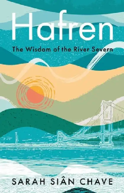Hafren: The Wisdom of the River Severn by Sarah SiÃ¢n Chave
