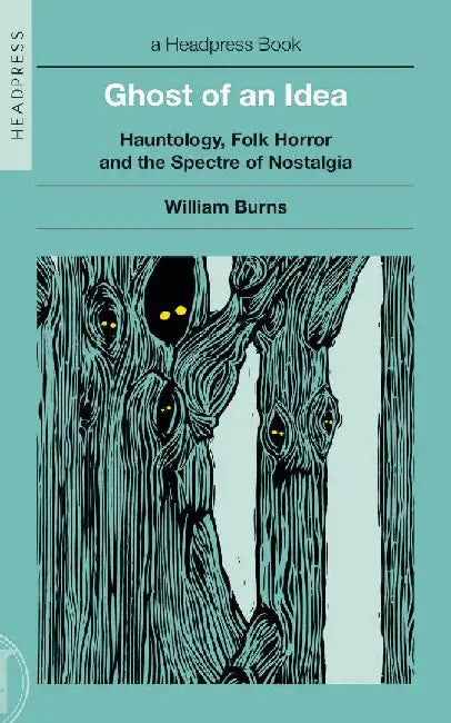 Ghost of an Idea: Hauntology, Folk Horror, and the Spectre of Nostalgia by William Burns