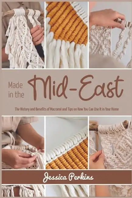 Made in the Mid-East: The History and Benefits of Macramé and Tips on How You Can Use It in Your Home by Jessica Perkins
