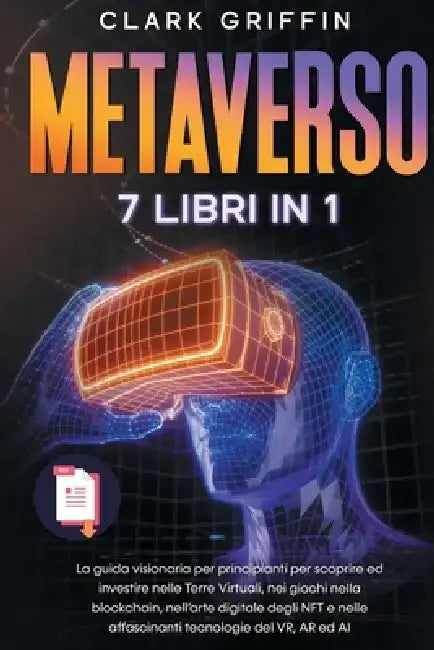 Metaverso: La guida visionaria per principianti per scoprire ed investire nelle Terre Virtuali, nei giochi nella blockchain, nell by Clark Griffin
