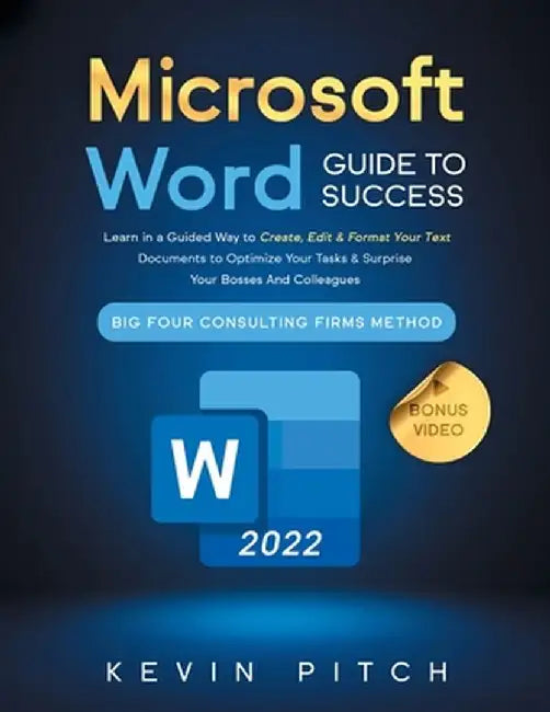 Microsoft Word Guide for Success: Learn in a Guided Way to Create, Edit & Format Your Text Documents to Optimize Your Tasks & Surprise Your Bosses And by Kevin Pitch