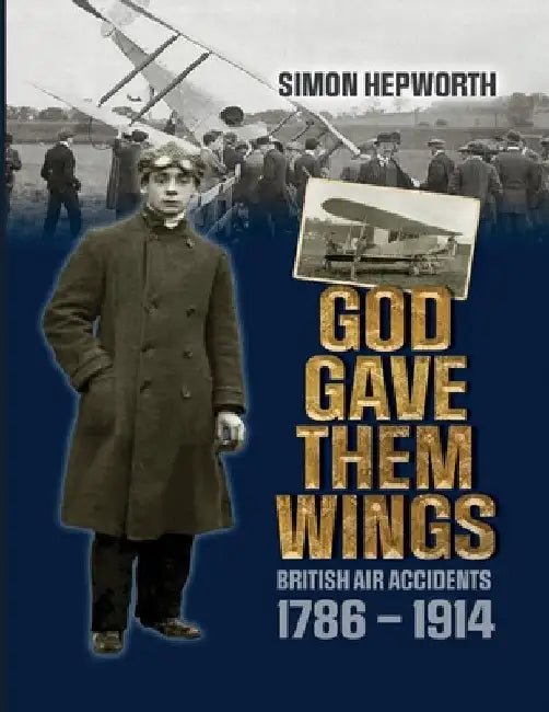 God Gave Them Wings: British Air Accidents 1786 - 1914 by Simon Hepworth