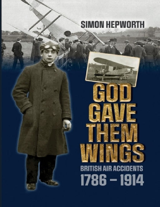 God Gave Them Wings: British Air Accidents 1786 - 1914 by Simon Hepworth