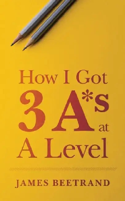How I Got Three A*s at A Level by James Beetrand