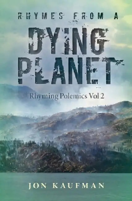 Rhymes From A Dying Planet: Rhyming Polemics Vol 2 by Jonathan Kaufman