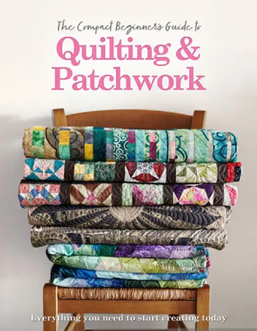 The Compact Beginner's Guide to Quilting & Patchwork by Amy Best