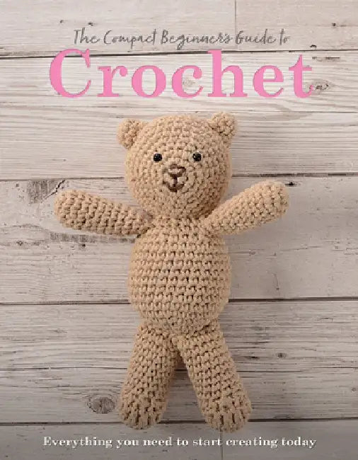 The Compact Beginner's Guide to Crochet: Everything You Need to Start Creating Today by Sian Brown