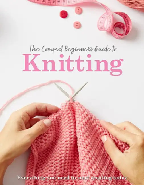 The Compact Beginner's Guide to Knitting by Sian Brown