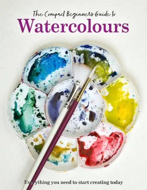 The Compact Beginner's Guide to Watercolours: Everything You Need to Start Creating Today by Phillipa Grafton