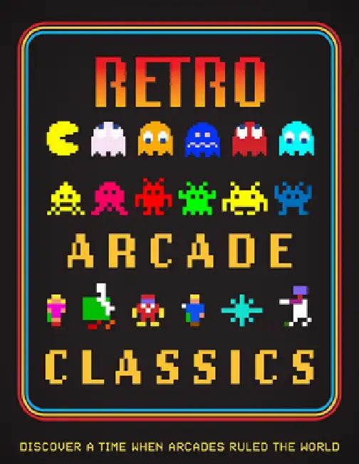 Retro Arcade Classics: Discover a Time When Arcades Ruled the World by Darran Jones