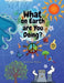 What on Earth Are You Doing? by Andrea Bibby