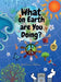 What on Earth Are You Doing? by Andrea Bibby