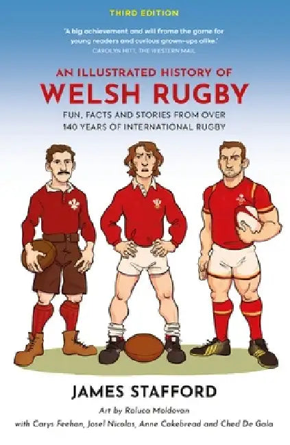 An Illustrated History of Welsh Rugby: Fun, Facts and Stories from 140 Years of International Rugby by James Stafford
