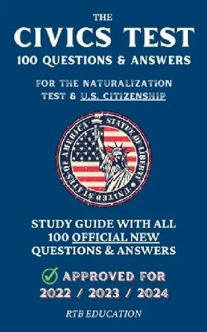 The Civics Test - 100 Questions & Answers for the Naturalization Test & U.S. Citizenship: Study Guide with all 100 Official New Questions & Answers (A by Rtb Education