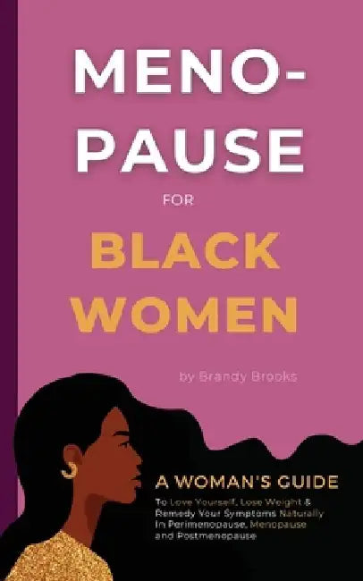 Menopause for Black Women: A Woman's Guide to Love Yourself, Lose Weight & Remedy Your Symptoms Naturally in Perimenopause, Menopause and Postmenopaus by Brandy Brooks