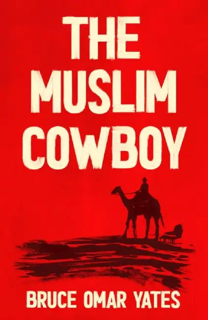 The Muslim Cowboy by Bruce Omar Yates