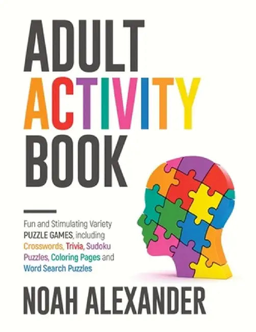 Adult Activity Book: Fun and Stimulating Variety Puzzle Games, including Crosswords, Trivia, Sudoku Puzzles, Coloring Pages and Word Search by Noah Alexander