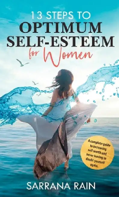13 Steps To Optimum Self-Esteem For Women by Sarrana Rain