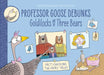 Professor Goose Debunks Goldilocks and the Three Bears by Paulette Bourgeois