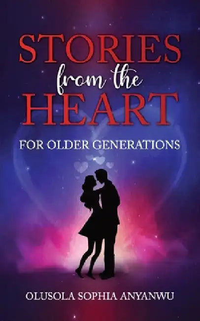 Stories from the Heart: For Older Generations by Anyanwu, Olusola Sophia