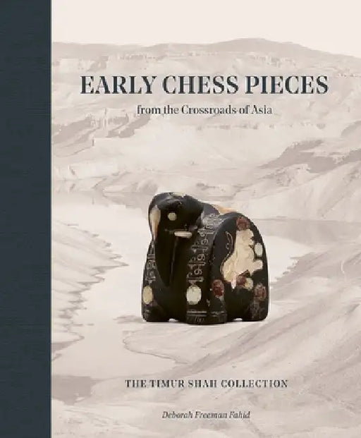 Early Chess Pieces from the Crossroads of Asia: The Timur Shah Collection by Deborah Freeman Fahid
