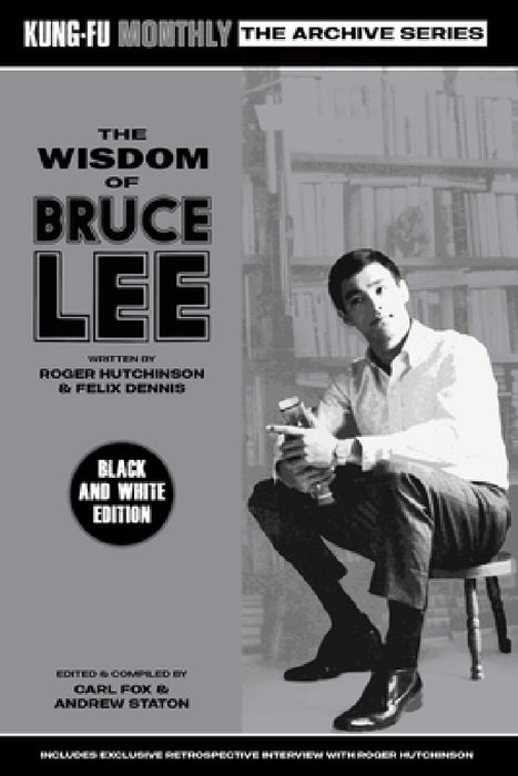 The Wisdom of Bruce Lee (Kung-Fu Monthly Archive Series) Mono Edition by Roger Hutchinson & Felix Dennis, Carl Fox & Andrew Staton