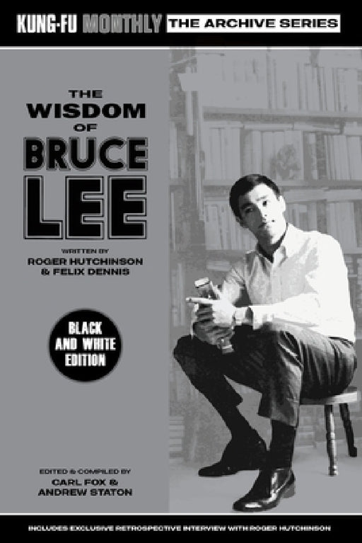 The Wisdom of Bruce Lee (Kung-Fu Monthly Archive Series) Mono Edition by Roger Hutchinson & Felix Dennis, Carl Fox & Andrew Staton