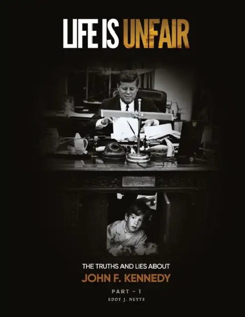 Life Is Unfair: The Truths And Lies About John F. Kennedy by Eddy J. Neyts