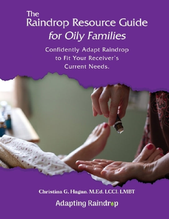 The Raindrop Resource Guide for Oily Families: Confidently Adapt Raindrop to Fit Your Receiver's Current Needs by Christina G. Hagan