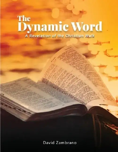 The Dynamic Word: A Revelation of the Christian walk by David Zambrano