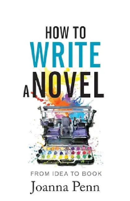 How to Write a Novel: From Idea to Book by Penn, Joanna