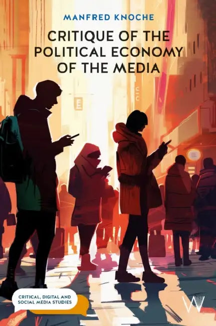 Critique of the Political Economy of the Media: Foundations and Applications by Manfred Knoche