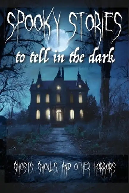 Spooky Stories to Tell in the Dark: Ghosts, Ghouls, and other Horrors by Chris Ball