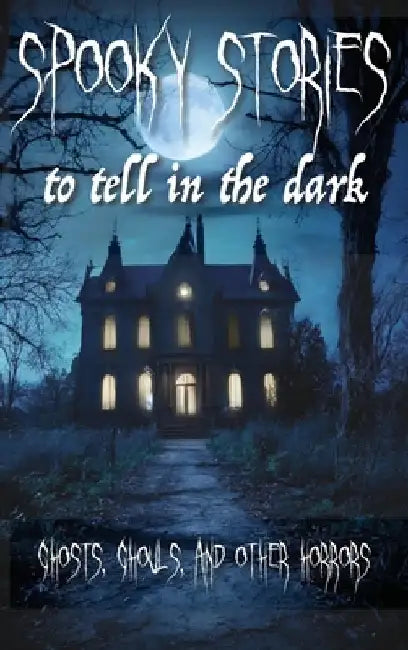 Spooky Stories to Tell in the Dark: Ghosts, Ghouls, and other Horrors by Chris Ball
