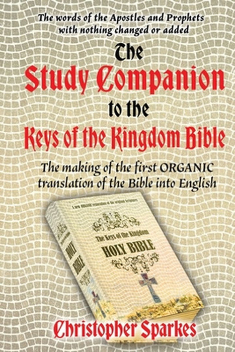 Study Companion to the Keys of the Kingdom Bible: The making of the first ORGANIC translation of the Bible into English by Christopher Sparkes